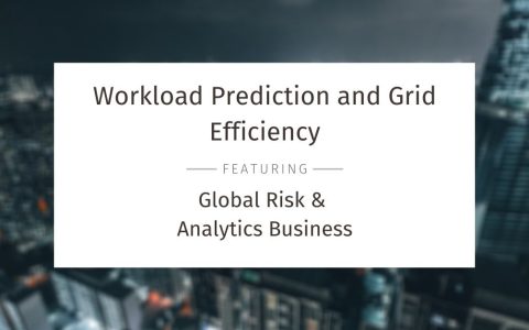 Workload Prediction and Grid Efficiency – Global Risk & Analytics Business